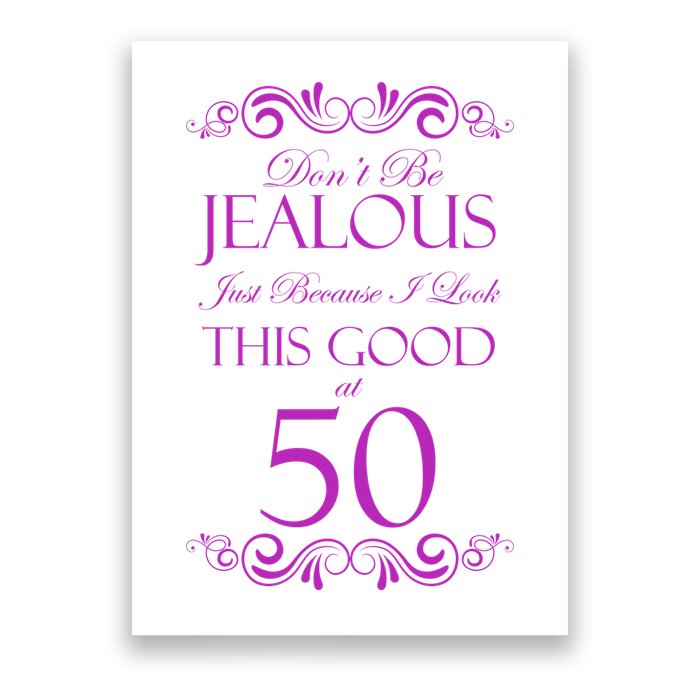 50th Birthday: Don't Be Jealous Just Because I Look This Good At 50 Poster