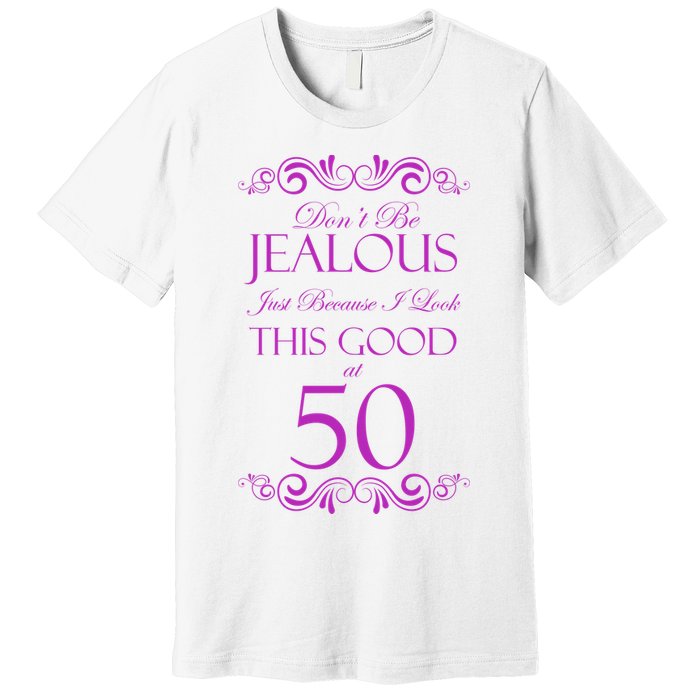 50th Birthday: Don't Be Jealous Just Because I Look This Good At 50 Premium T-Shirt