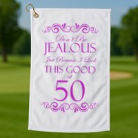 50th Birthday: Don't Be Jealous Just Because I Look This Good At 50 Golf Towel