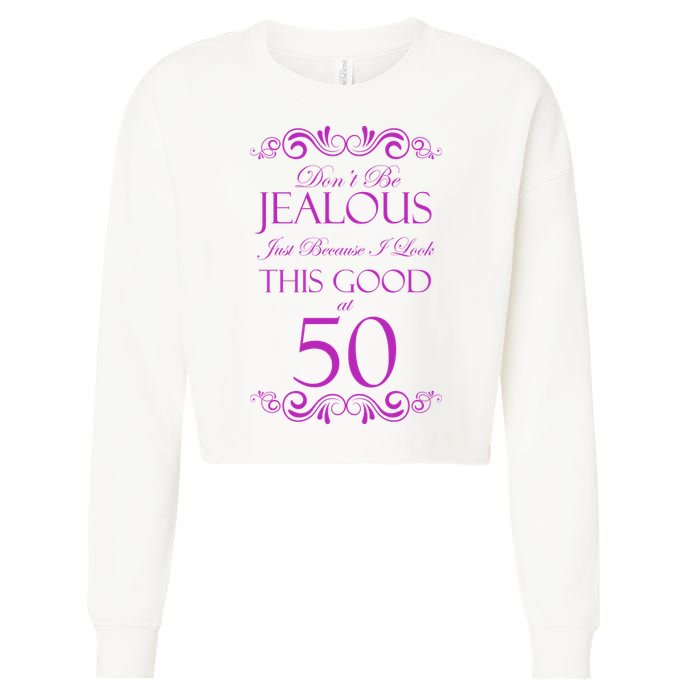 50th Birthday: Don't Be Jealous Just Because I Look This Good At 50 Cropped Pullover Crew