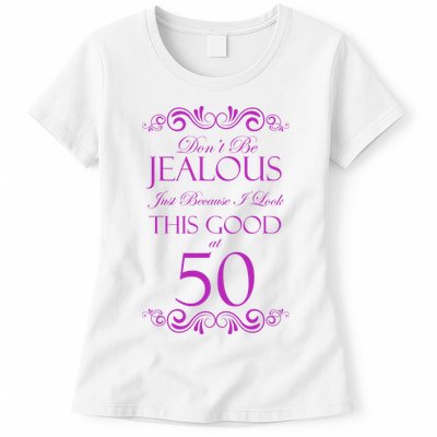 50th Birthday: Don't Be Jealous Just Because I Look This Good At 50 Womens T-Shirt
