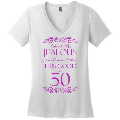 50th Birthday: Don't Be Jealous Just Because I Look This Good At 50 Women's V-Neck T-Shirt