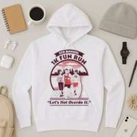 5th Annual 1k Fun Run Let's Not Overdo It Running Hoodie