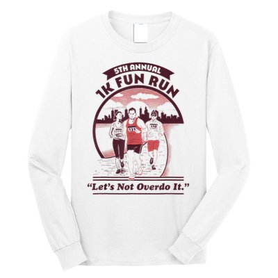 5th Annual 1k Fun Run Let's Not Overdo It Running Long Sleeve Shirt