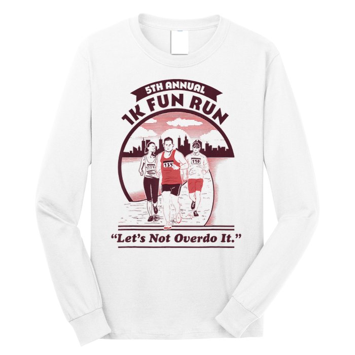 5th Annual 1k Fun Run Let's Not Overdo It Running Long Sleeve Shirt