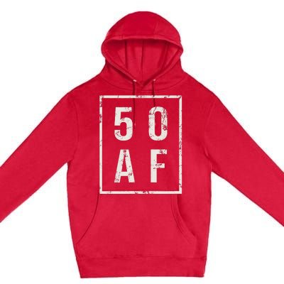 50 AF Funny 50th Birthday Fiftieth Birthday Premium Pullover Hoodie