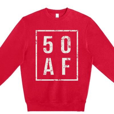 50 AF Funny 50th Birthday Fiftieth Birthday Premium Crewneck Sweatshirt