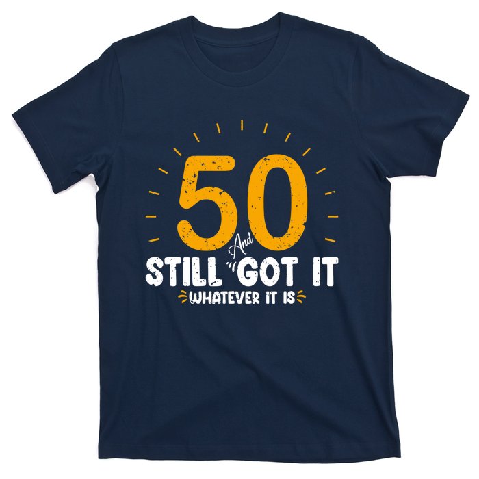 50 And Still Got It 50th Birthday Funny Fifty Years Old Bday T-Shirt