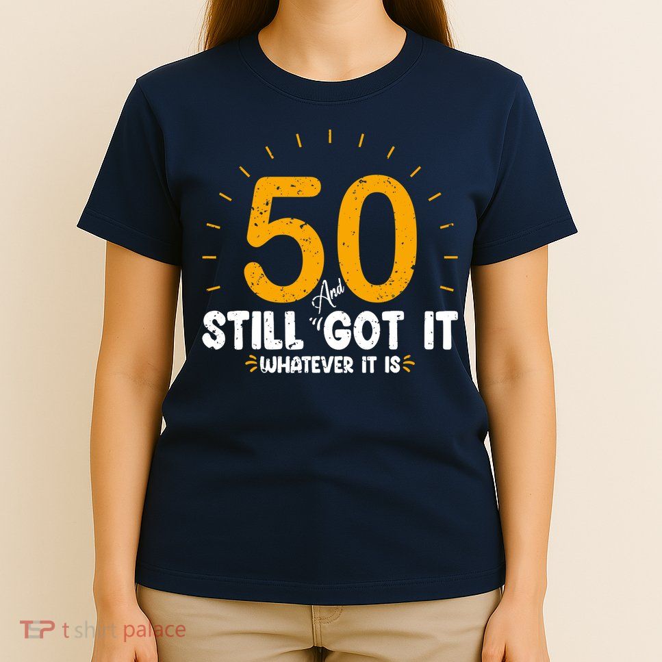 50 And Still Got It 50th Birthday Funny Fifty Years Old Bday T-Shirt