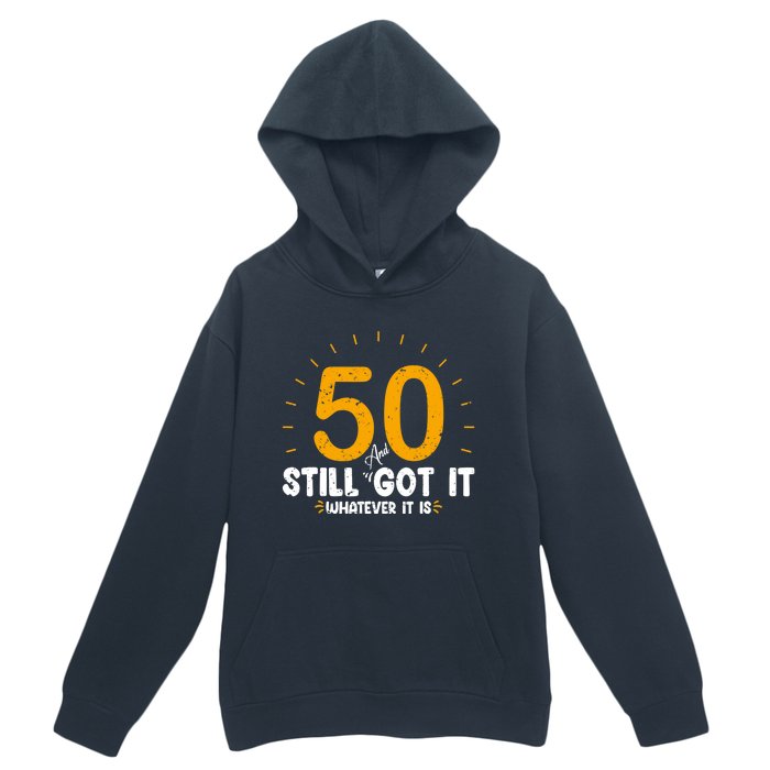 50 And Still Got It 50th Birthday Funny Fifty Years Old Bday Urban Pullover Hoodie