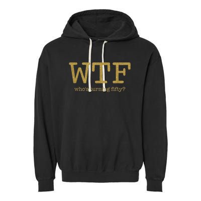 50th Birthday 50 Years Old - WTF Who's Turning Fifty Garment-Dyed Fleece Hoodie