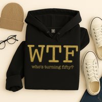 50th Birthday 50 Years Old - WTF Who's Turning Fifty Hoodie