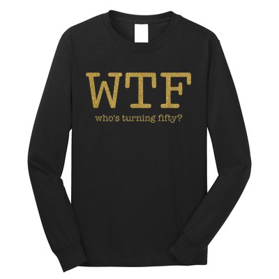 50th Birthday 50 Years Old - WTF Who's Turning Fifty Long Sleeve Shirt