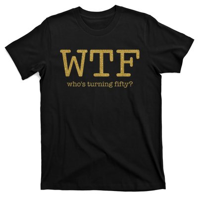 50th Birthday 50 Years Old - WTF Who's Turning Fifty T-Shirt