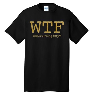 50th Birthday 50 Years Old - WTF Who's Turning Fifty Tall T-Shirt