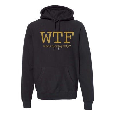 50th Birthday 50 Years Old - WTF Who's Turning Fifty Premium Hoodie