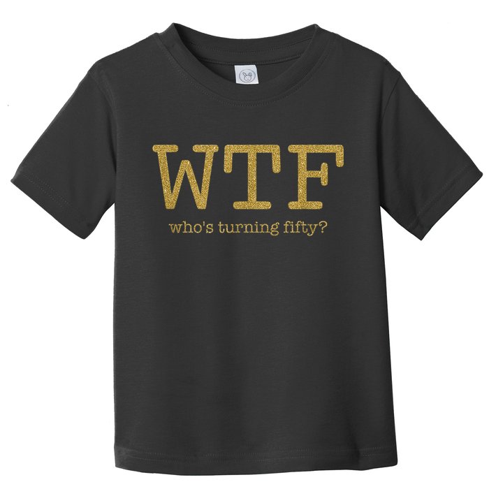 50th Birthday 50 Years Old - WTF Who's Turning Fifty Toddler T-Shirt