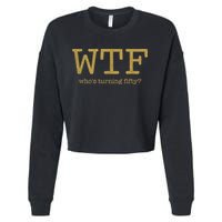 50th Birthday 50 Years Old - WTF Who's Turning Fifty Cropped Pullover Crew