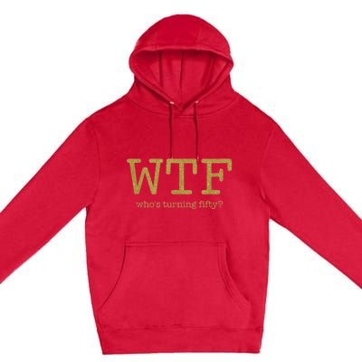 50th Birthday 50 Years Old - WTF Who's Turning Fifty Premium Pullover Hoodie