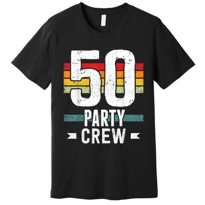 50 Birthday 50 Party Crew Squad 50th Bday Group Birthday Premium T-Shirt