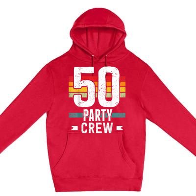 50 Birthday 50 Party Crew Squad 50th Bday Group Birthday Premium Pullover Hoodie