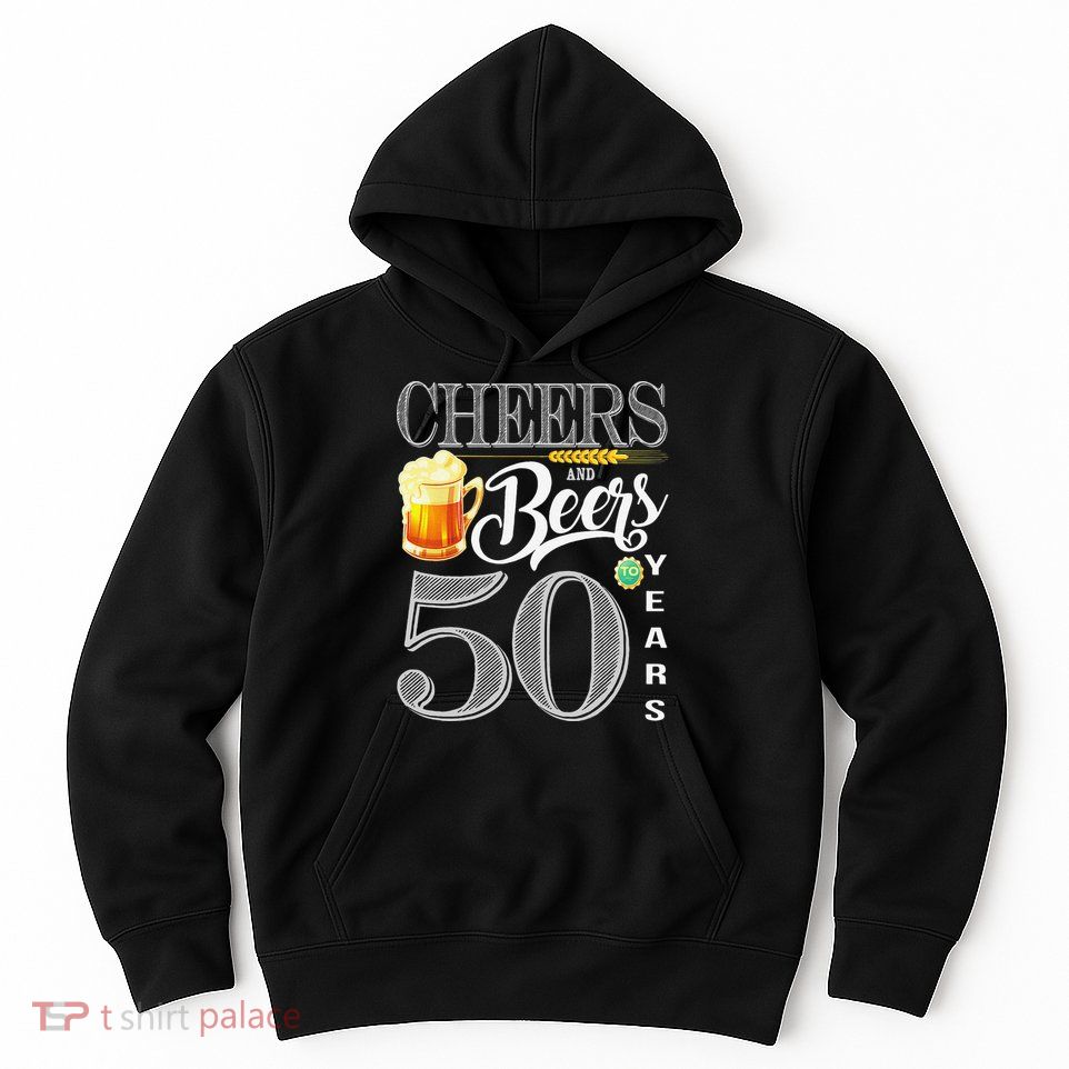 50th Birthday Cheers And Beers To 50 Years Hoodie