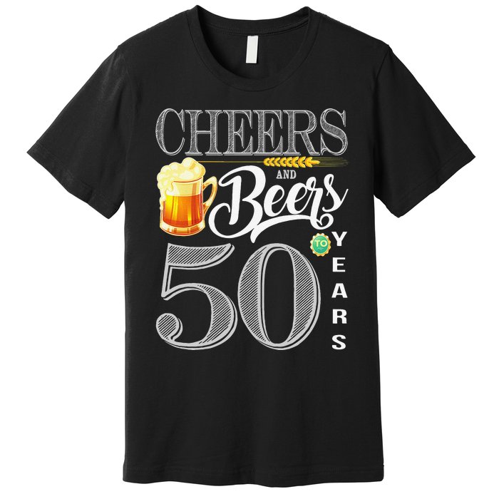 50th Birthday Cheers And Beers To 50 Years Premium T-Shirt