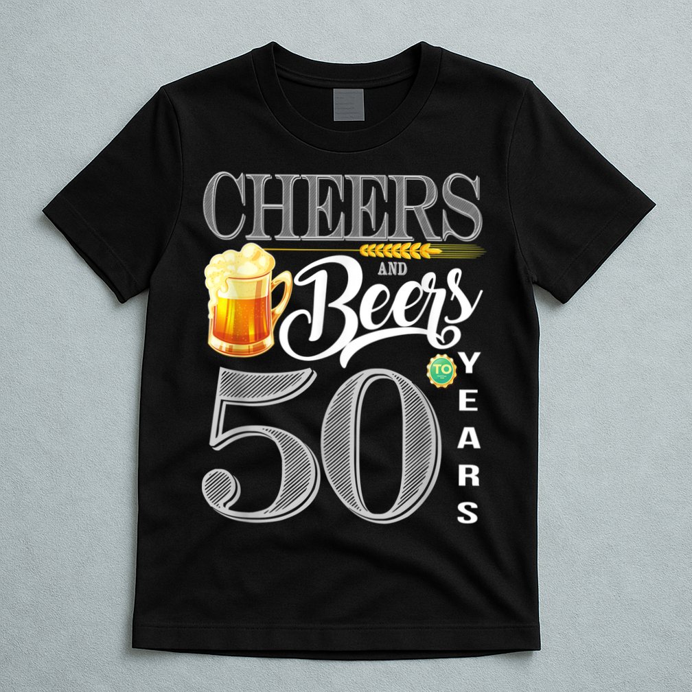 50th Birthday Cheers And Beers To 50 Years T-Shirt