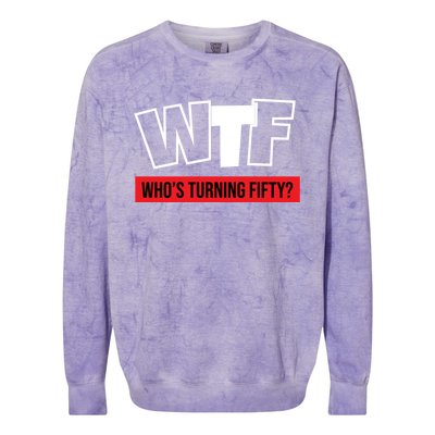 50th Birthday Funny Wtf Whos Turning Fifty Funny Gift Colorblast Crewneck Sweatshirt