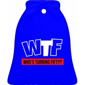 50th Birthday Funny Wtf Whos Turning Fifty Funny Gift Ceramic Bell Ornament