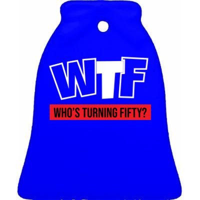 50th Birthday Funny Wtf Whos Turning Fifty Funny Gift Ceramic Bell Ornament