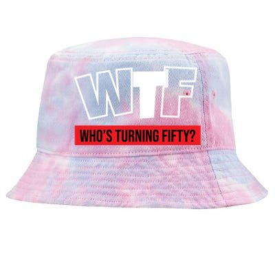 50th Birthday Funny Wtf Whos Turning Fifty Funny Gift Tie-Dyed Bucket Hat