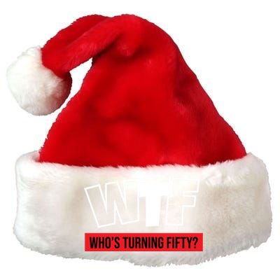 50th Birthday Funny Wtf Whos Turning Fifty Funny Gift Premium Christmas Santa Hat