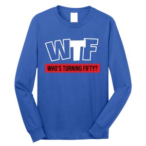 50th Birthday Funny Wtf Whos Turning Fifty Gift Long Sleeve Shirt