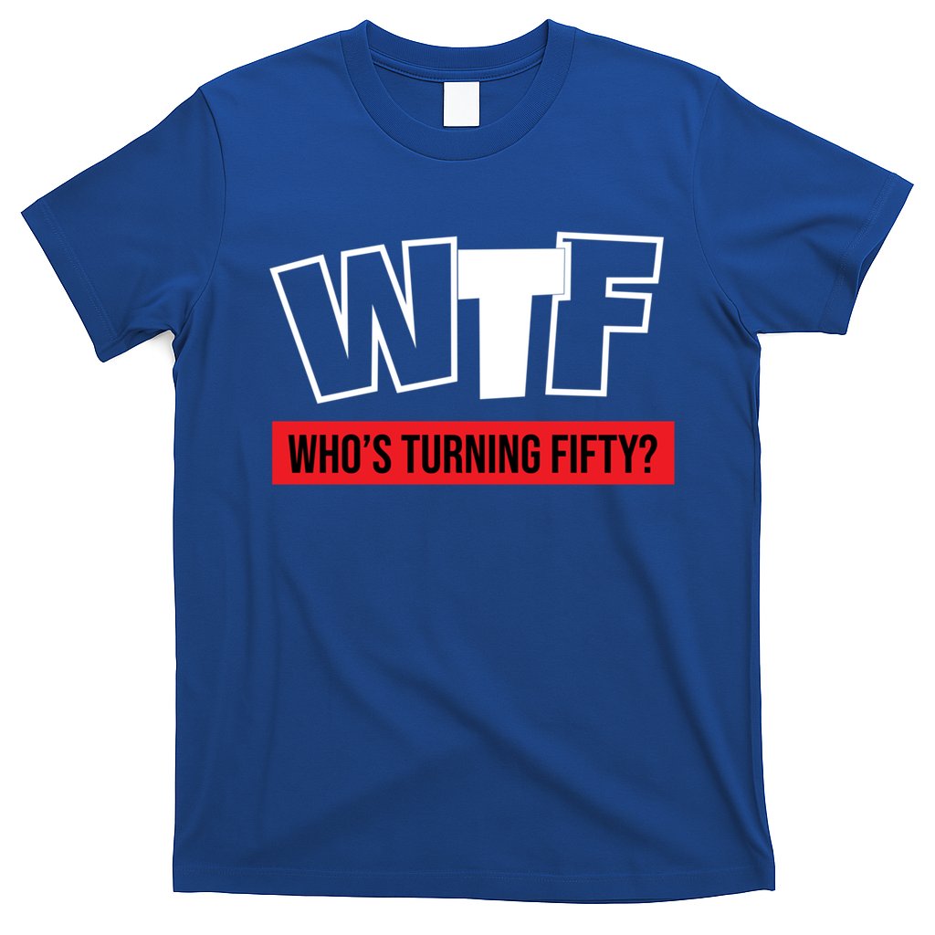 50th Birthday Funny Wtf Whos Turning Fifty Gift T-Shirt