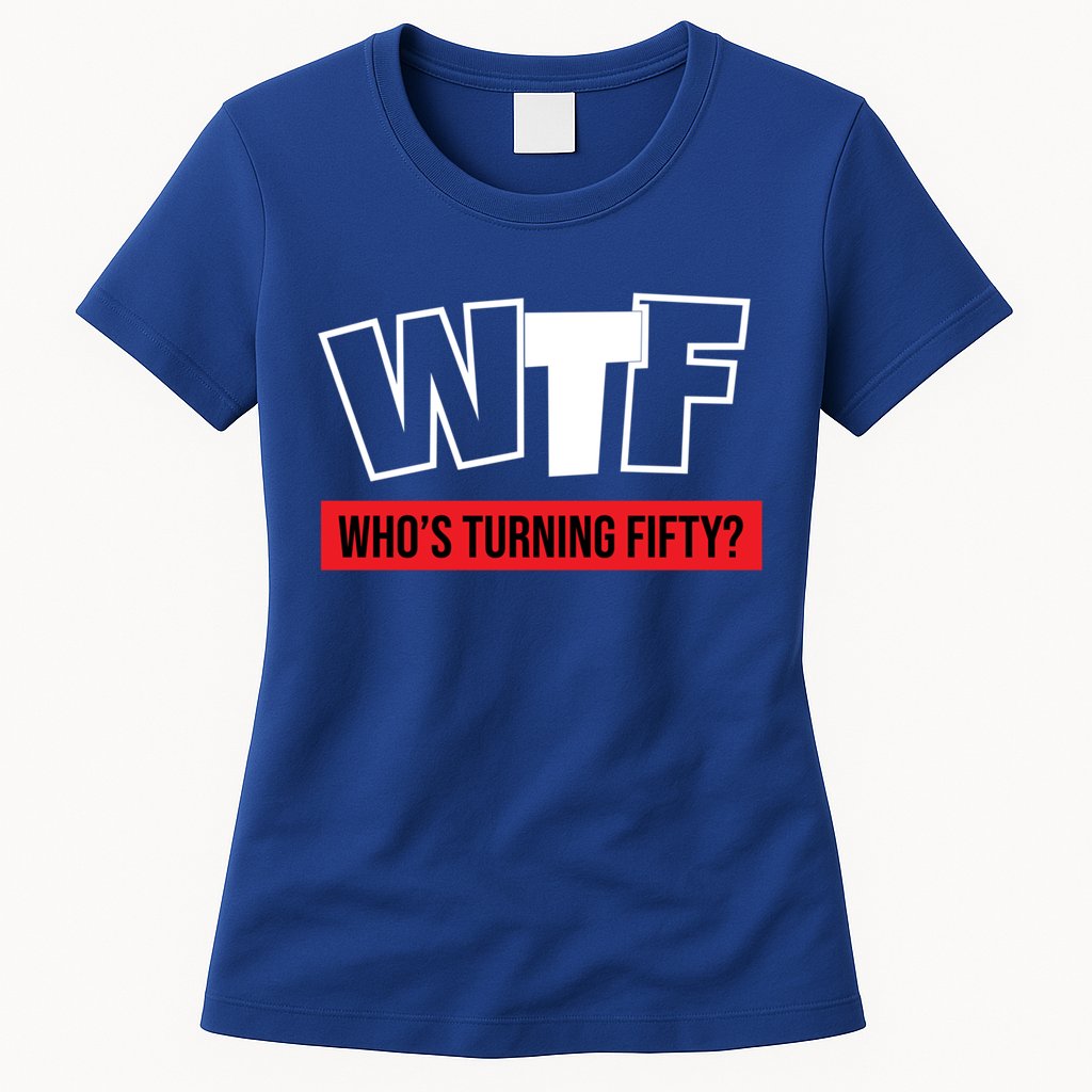50th Birthday Funny Wtf Whos Turning Fifty Gift Womens T-Shirt
