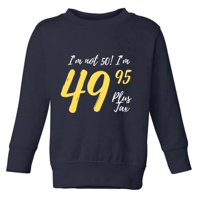 50th Birthday Gag Gifts 50 Year Old Im Not 50 Im 49.95 Toddler Sweatshirt