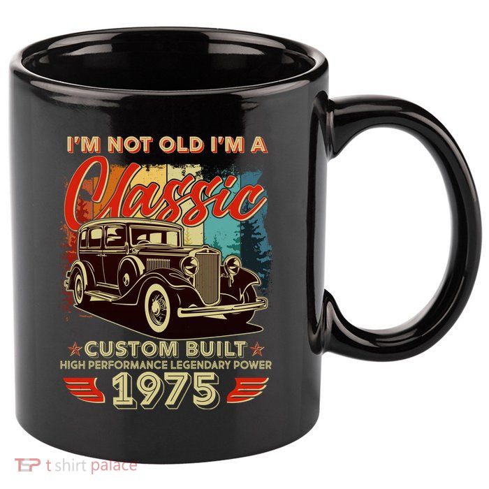 50th Birthday Im Not Old Im A Classic 1975 Custom Built 11oz C Handle Ceramic Mug