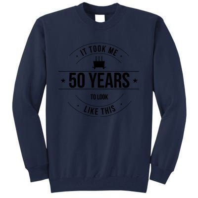 50th Birthday It Took 50 Years To Look This Good Tall Sweatshirt