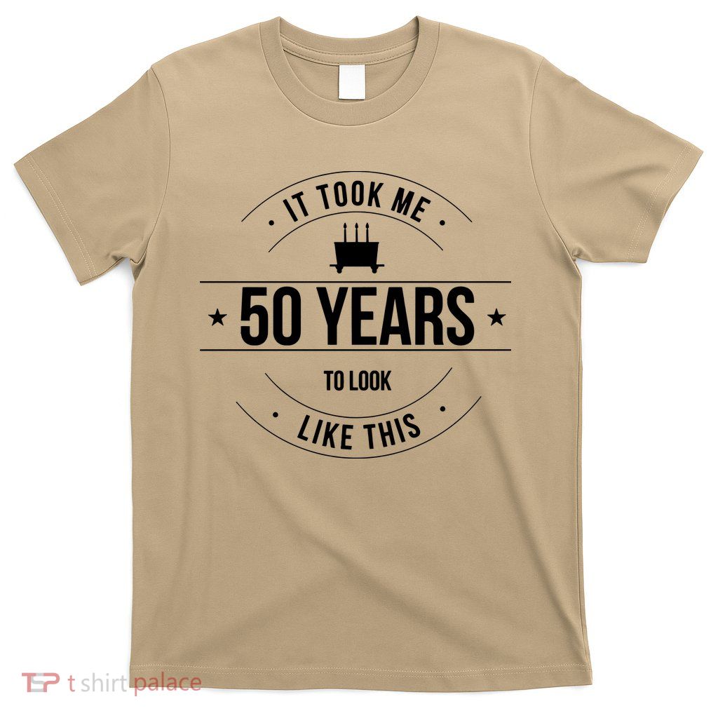 50th Birthday It Took 50 Years To Look This Good T-Shirt