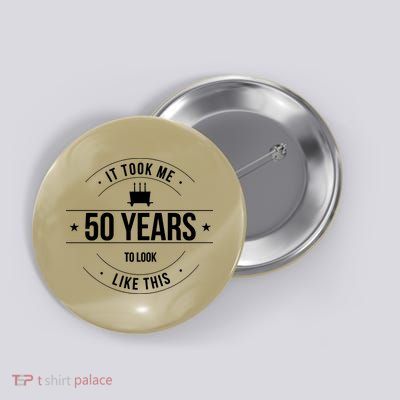 50th Birthday It Took 50 Years To Look This Good Button