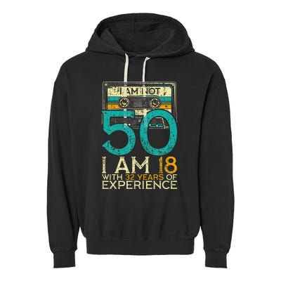 50Th Birthday I Am Not 50 18 With 32 Years Of Experience Garment-Dyed Fleece Hoodie