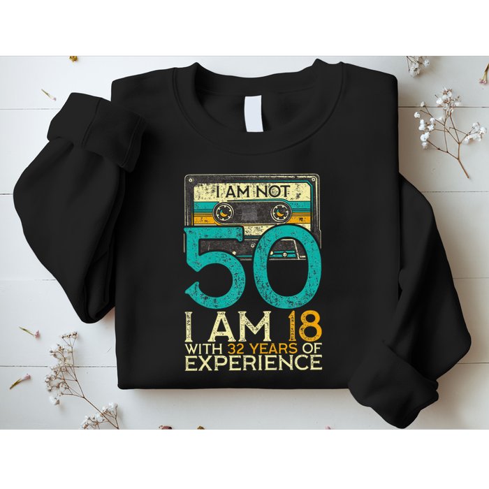 50Th Birthday I Am Not 50 18 With 32 Years Of Experience Sweatshirt