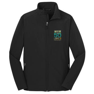 50Th Birthday I Am Not 50 18 With 32 Years Of Experience Core Soft Shell Jacket