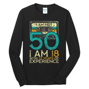 50Th Birthday I Am Not 50 18 With 32 Years Of Experience Tall Long Sleeve T-Shirt