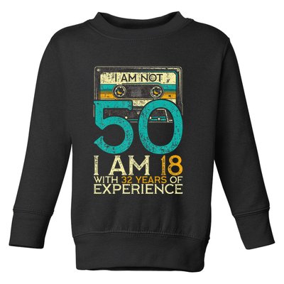 50Th Birthday I Am Not 50 18 With 32 Years Of Experience Toddler Sweatshirt