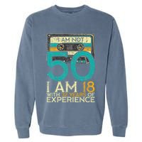 50Th Birthday I Am Not 50 18 With 32 Years Of Experience Garment-Dyed Sweatshirt