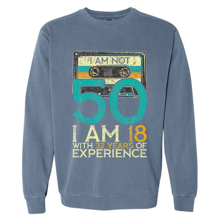 50Th Birthday I Am Not 50 18 With 32 Years Of Experience Garment-Dyed Sweatshirt