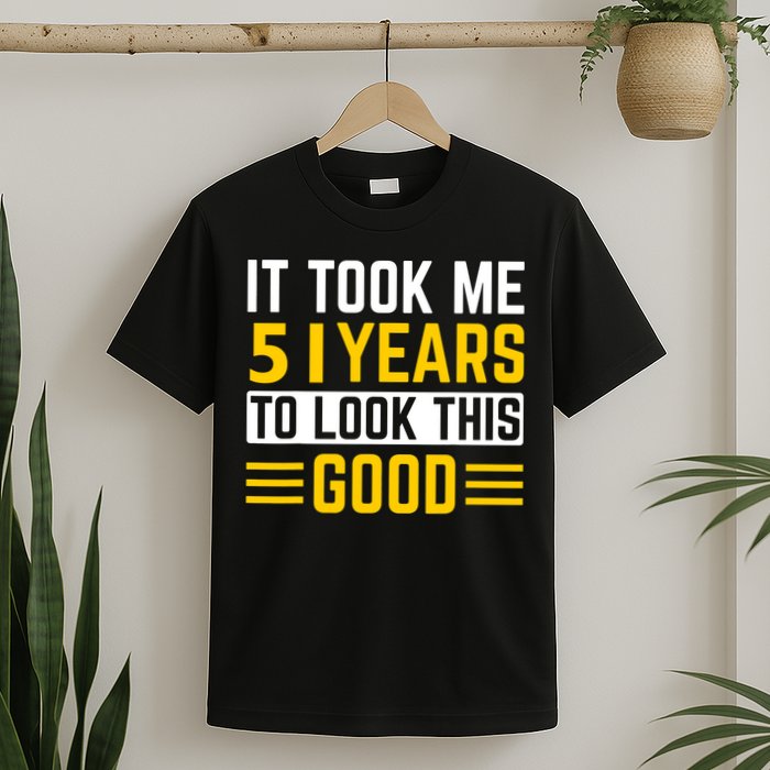 51st Birthday It Took Me 51 Years To Look This Good T-Shirt