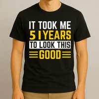 51st Birthday It Took Me 51 Years To Look This Good T-Shirt
